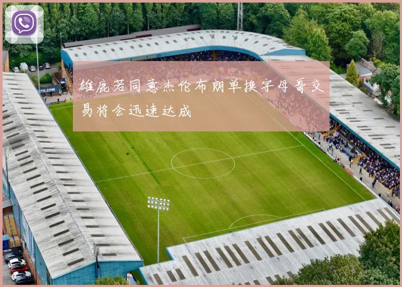 雄鹿若同意杰伦布朗单换字母哥交易将会迅速达成