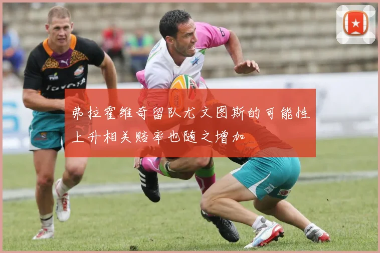 弗拉霍维奇留队尤文图斯的可能性上升相关赔率也随之增加